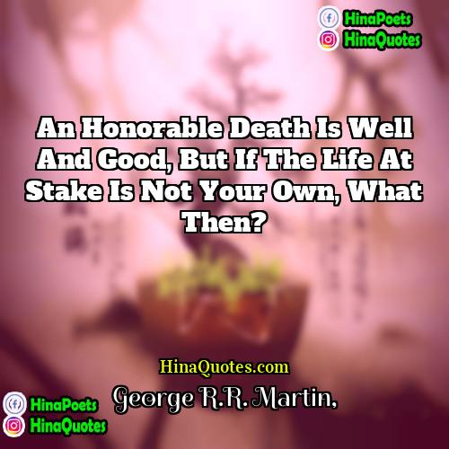 George RR Martin Quotes | An honorable death is well and good,