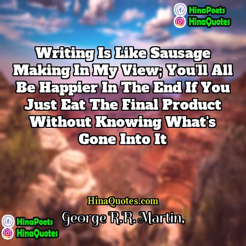 George RR Martin Quotes | Writing is like sausage making in my