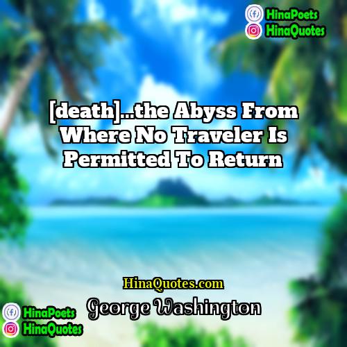 George Washington Quotes | [death]...the abyss from where no traveler is