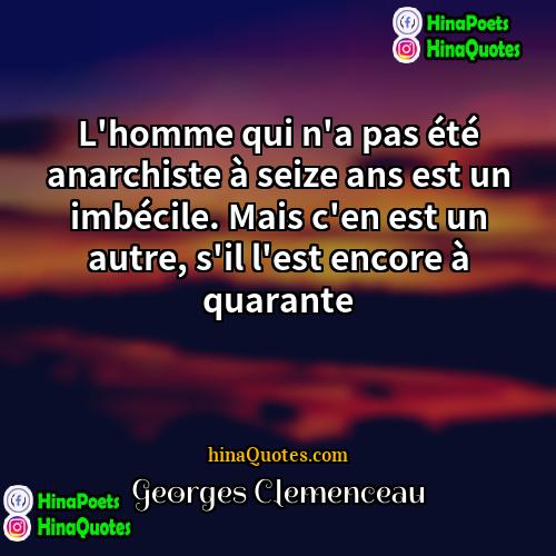 Georges Clemenceau Quotes | L'homme qui n'a pas été anarchiste à
