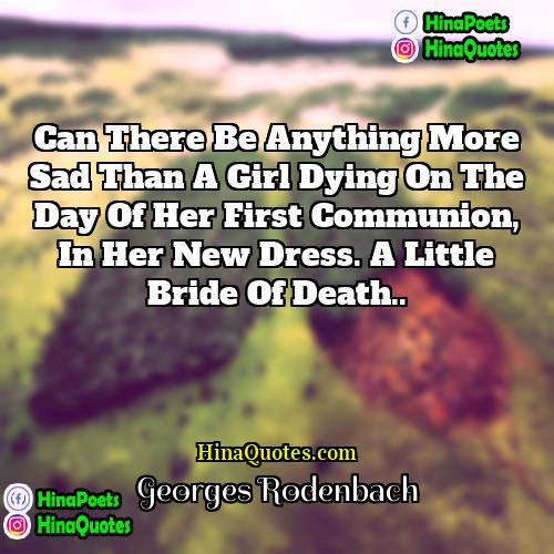 Georges Rodenbach Quotes | Can there be anything more sad than