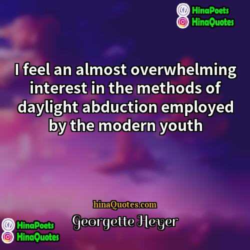 Georgette Heyer Quotes | I feel an almost overwhelming interest in