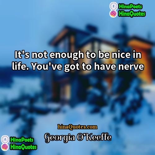 Georgia OKeeffe Quotes | It's not enough to be nice in
