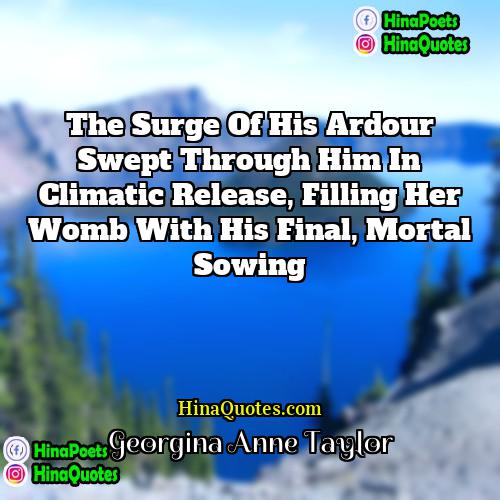 Georgina Anne Taylor Quotes | The surge of his ardour swept through