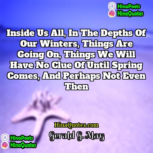 Gerald G May Quotes | Inside us all, in the depths of