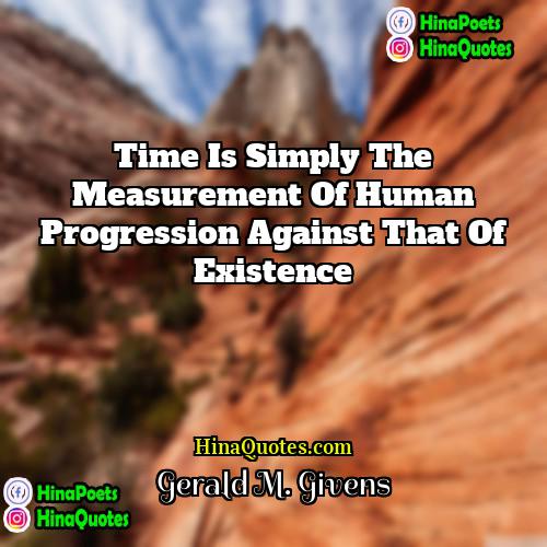 Gerald M Givens Quotes | Time is simply the measurement of human