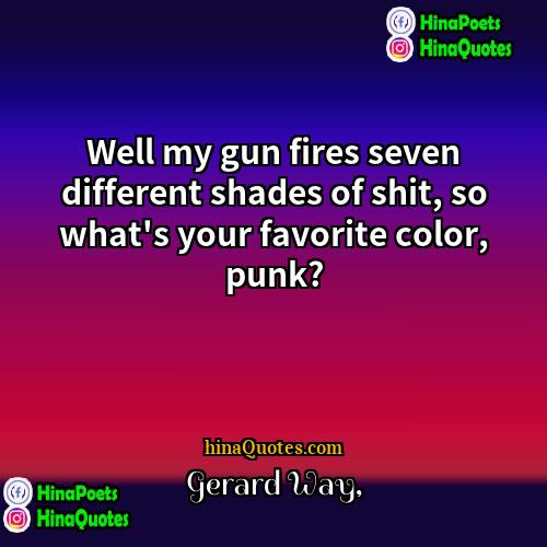 Gerard Way Quotes | Well my gun fires seven different shades