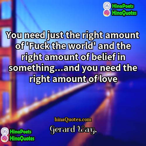 Gerard Way Quotes | You need just the right amount of