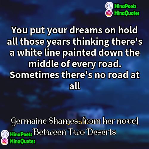 Germaine Shames from her novel Between Two Deserts Quotes | You put your dreams on hold all