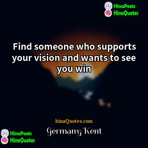 Germany Kent Quotes | Find someone who supports your vision and