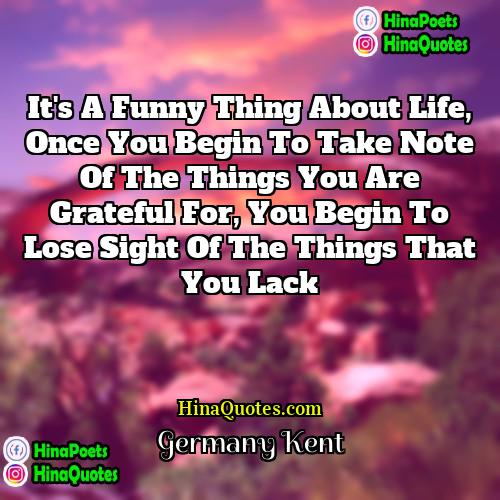 Germany Kent Quotes | It's a funny thing about life, once