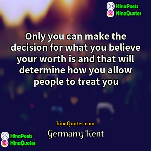 Germany Kent Quotes | Only you can make the decision for