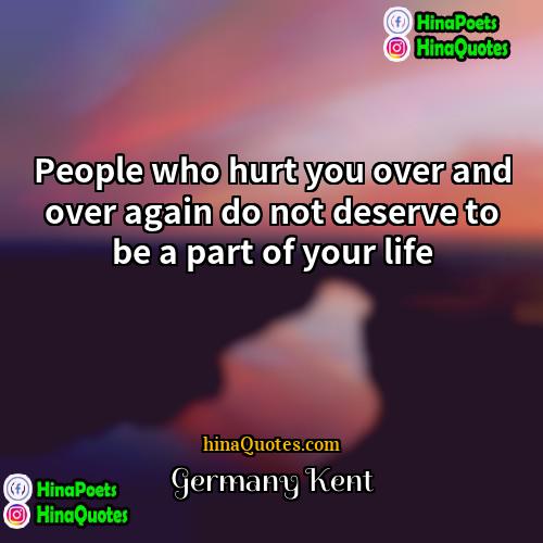 Germany Kent Quotes | People who hurt you over and over