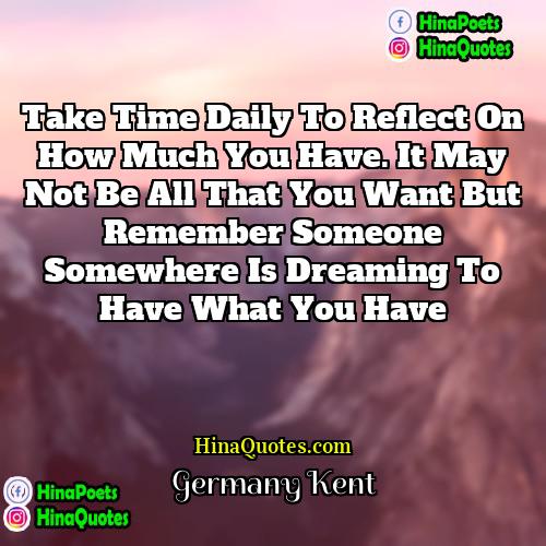 Germany Kent Quotes | Take time daily to reflect on how