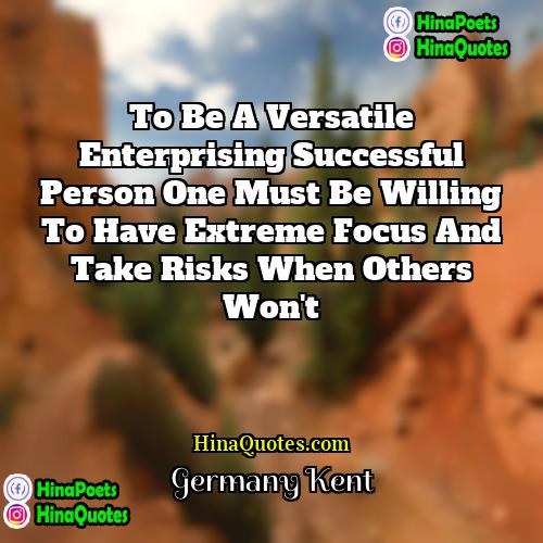Germany Kent Quotes | To be a versatile enterprising successful person