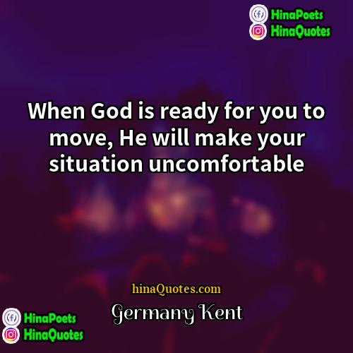 Germany Kent Quotes | When God is ready for you to