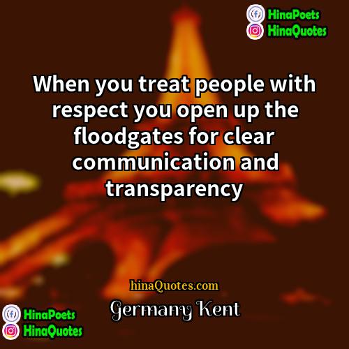 Germany Kent Quotes | When you treat people with respect you