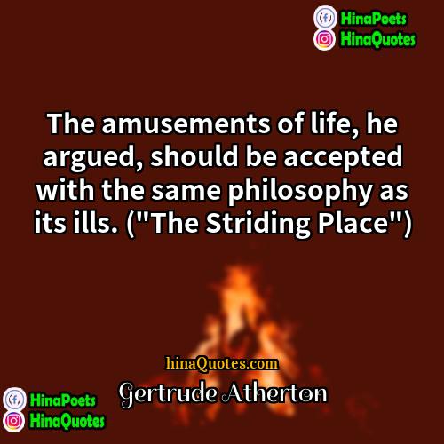 Gertrude Atherton Quotes | The amusements of life, he argued, should