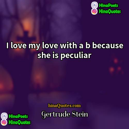 Gertrude Stein Quotes | I love my love with a b