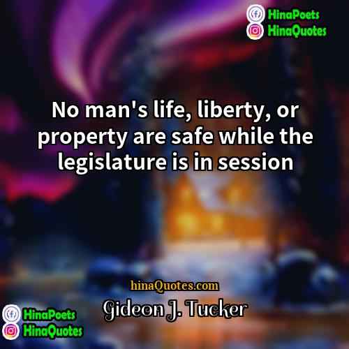 Gideon J Tucker Quotes | No man's life, liberty, or property are