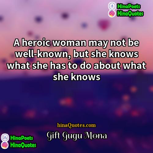 Gift Gugu Mona Quotes | A heroic woman may not be well-known,
