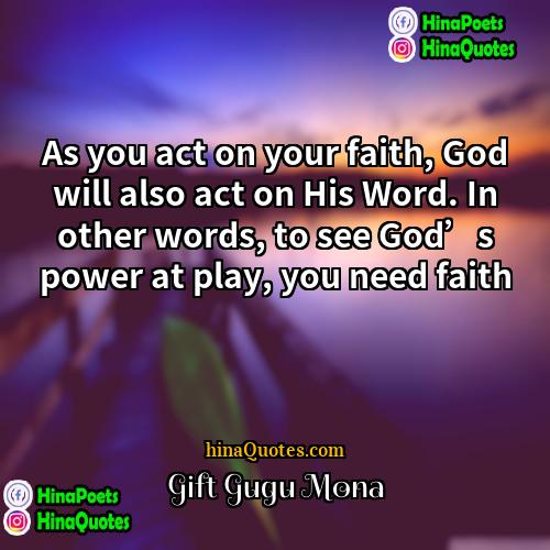 Gift Gugu Mona Quotes | As you act on your faith, God