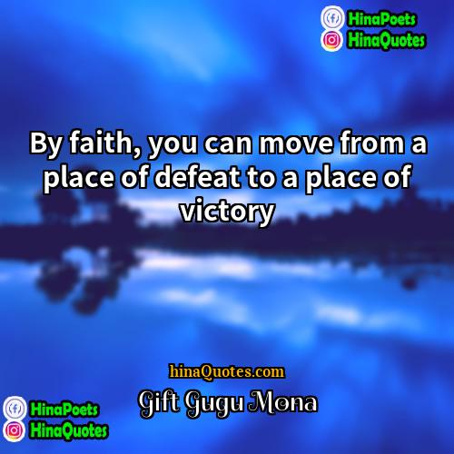 Gift Gugu Mona Quotes | By faith, you can move from a