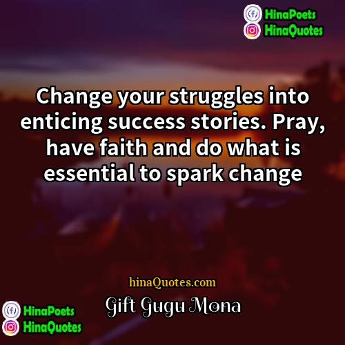 Gift Gugu Mona Quotes | Change your struggles into enticing success stories.