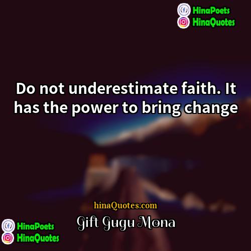 Gift Gugu Mona Quotes | Do not underestimate faith. It has the