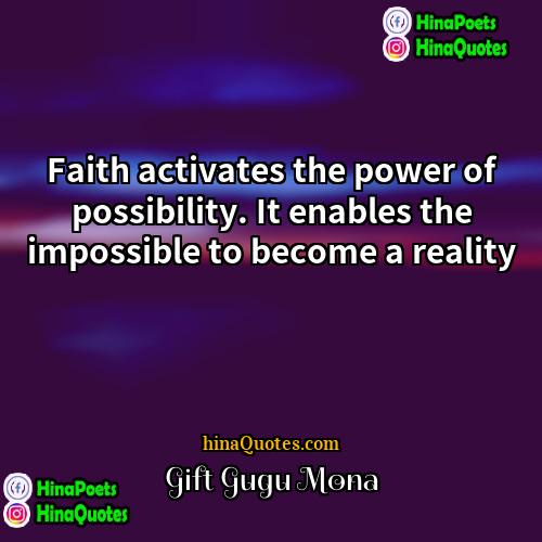 Gift Gugu Mona Quotes | Faith activates the power of possibility. It