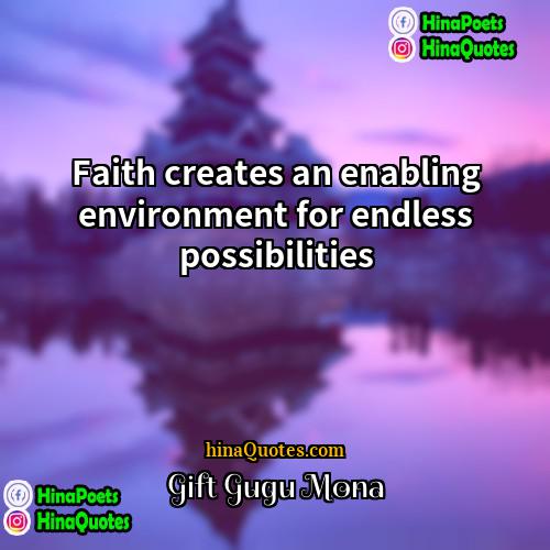 Gift Gugu Mona Quotes | Faith creates an enabling environment for endless