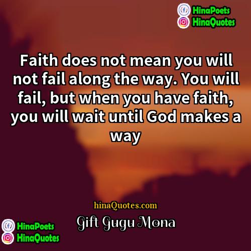 Gift Gugu Mona Quotes | Faith does not mean you will not