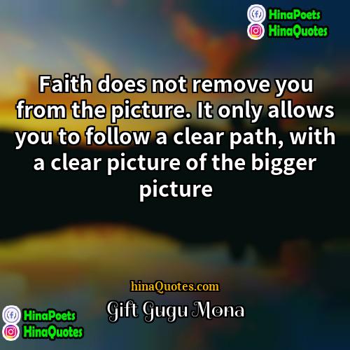 Gift Gugu Mona Quotes | Faith does not remove you from the