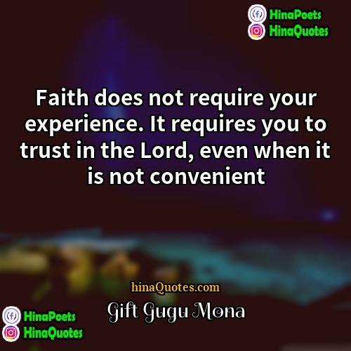Gift Gugu Mona Quotes | Faith does not require your experience. It