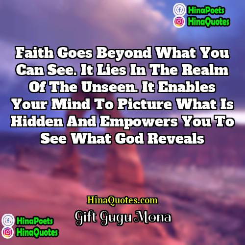 Gift Gugu Mona Quotes | Faith goes beyond what you can see.