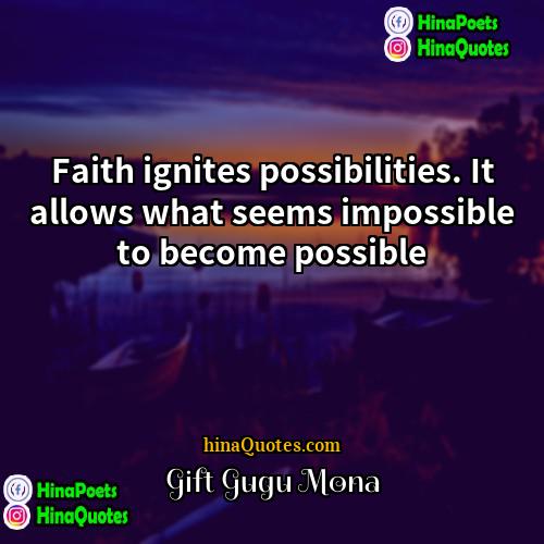 Gift Gugu Mona Quotes | Faith ignites possibilities. It allows what seems