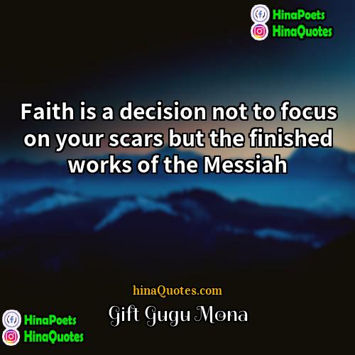 Gift Gugu Mona Quotes | Faith is a decision not to focus