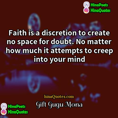 Gift Gugu Mona Quotes | Faith is a discretion to create no