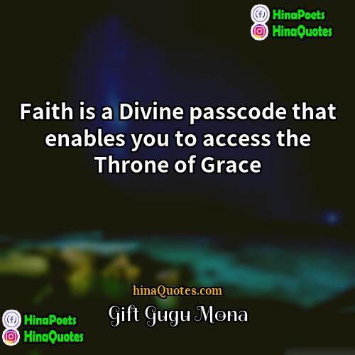 Gift Gugu Mona Quotes | Faith is a Divine passcode that enables
