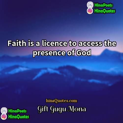 Gift Gugu Mona Quotes | Faith is a licence to access the