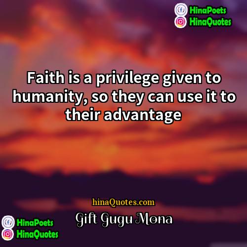 Gift Gugu Mona Quotes | Faith is a privilege given to humanity,
