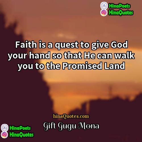Gift Gugu Mona Quotes | Faith is a quest to give God