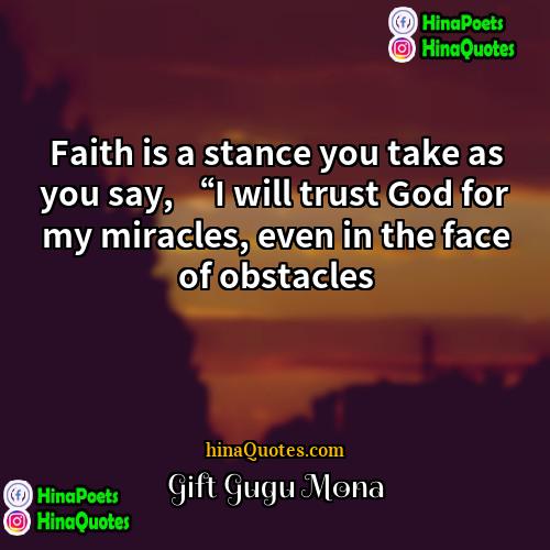 Gift Gugu Mona Quotes | Faith is a stance you take as
