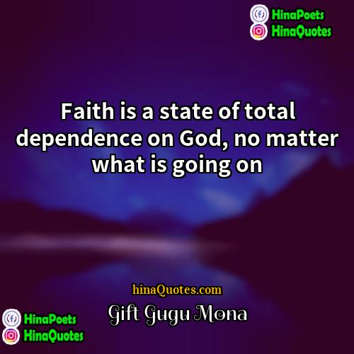 Gift Gugu Mona Quotes | Faith is a state of total dependence