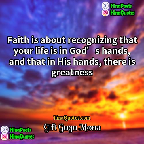 Gift Gugu Mona Quotes | Faith is about recognizing that your life