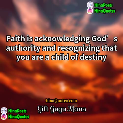 Gift Gugu Mona Quotes | Faith is acknowledging God’s authority and recognizing