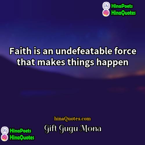 Gift Gugu Mona Quotes | Faith is an undefeatable force that makes
