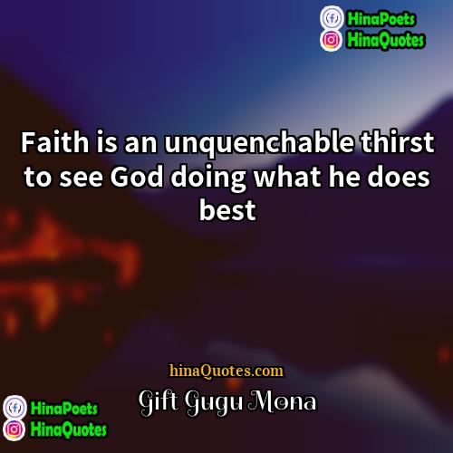 Gift Gugu Mona Quotes | Faith is an unquenchable thirst to see