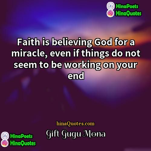 Gift Gugu Mona Quotes | Faith is believing God for a miracle,