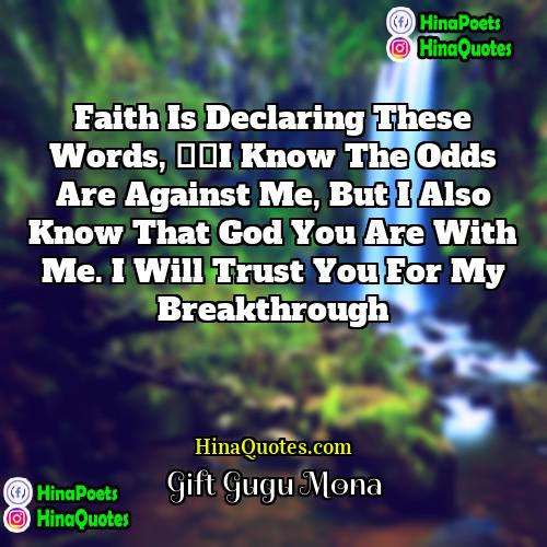 Gift Gugu Mona Quotes | Faith is declaring these words, “I know